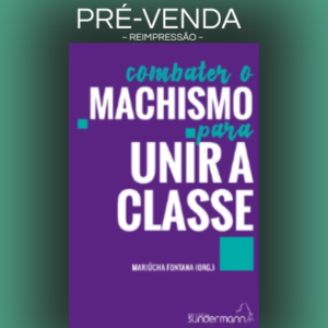 Combater o Machismo Para Unir a Classe / Pré-venda (reimpressão): Envios a partir de 5 de outubro.