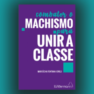Combater o Machismo Para Unir a Classe