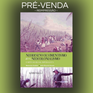 Neodesenvolvimentismo ou Neocolonialismo: o mito do Brasil imperialista / Pré-venda (reimpressão): Envios a partir de 5 de outubro.