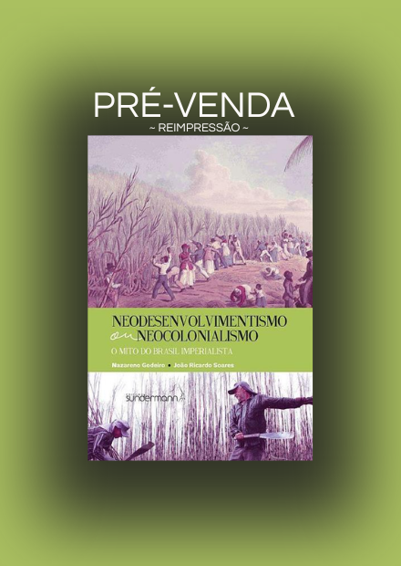 Neodesenvolvimentismo ou Neocolonialismo: o mito do Brasil imperialista / Pré-venda (reimpressão): Envios a partir de 5 de outubro.